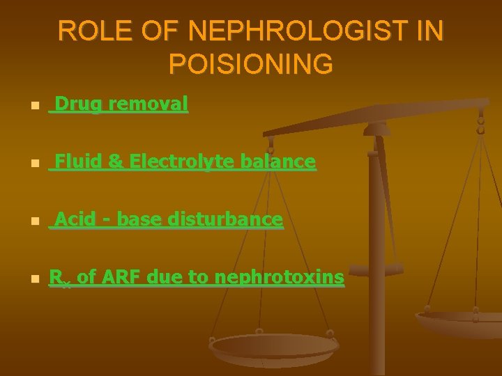 ROLE OF NEPHROLOGIST IN POISIONING Drug removal Fluid & Electrolyte balance Acid - base