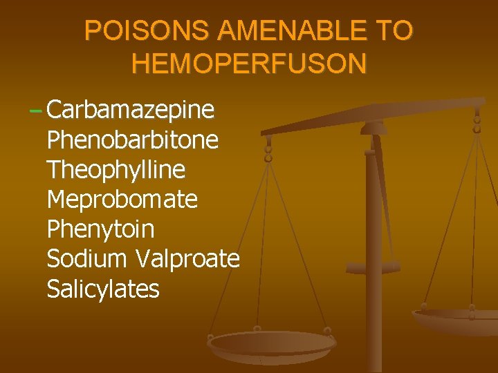 POISONS AMENABLE TO HEMOPERFUSON Carbamazepine Phenobarbitone Theophylline Meprobomate Phenytoin Sodium Valproate Salicylates 