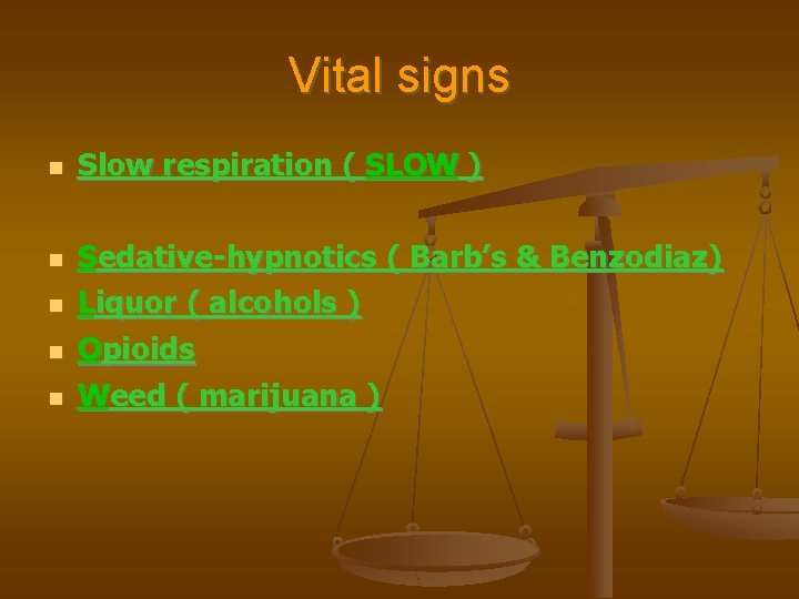 Vital signs Slow respiration ( SLOW ) Sedative-hypnotics ( Barb’s & Benzodiaz) Liquor (