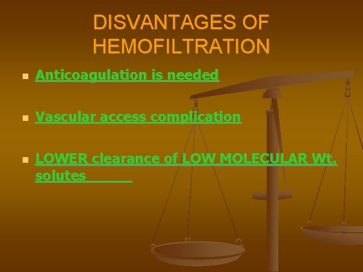 DISVANTAGES OF HEMOFILTRATION Anticoagulation is needed Vascular access complication LOWER clearance of LOW MOLECULAR