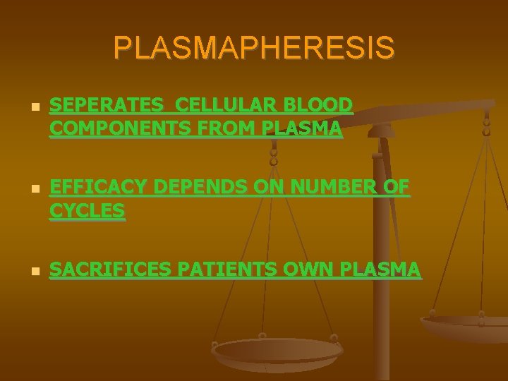 PLASMAPHERESIS SEPERATES CELLULAR BLOOD COMPONENTS FROM PLASMA EFFICACY DEPENDS ON NUMBER OF CYCLES SACRIFICES