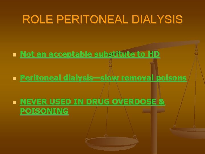 ROLE PERITONEAL DIALYSIS Not an acceptable substitute to HD Peritoneal dialysis—slow removal poisons NEVER