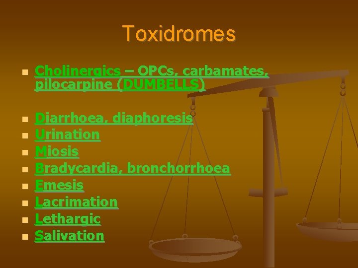 Toxidromes Cholinergics – OPCs, carbamates, pilocarpine (DUMBELLS) Diarrhoea, diaphoresis Urination Miosis Bradycardia, bronchorrhoea Emesis