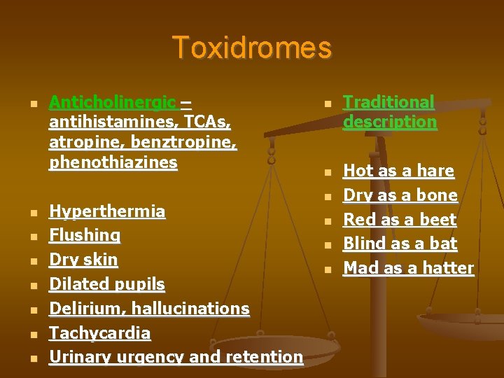 Toxidromes Anticholinergic – antihistamines, TCAs, atropine, benztropine, phenothiazines Hyperthermia Flushing Dry skin Dilated pupils