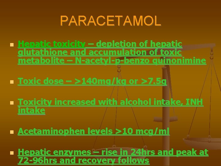 PARACETAMOL Hepatic toxicity – depletion of hepatic glutathione and accumulation of toxic metabolite –