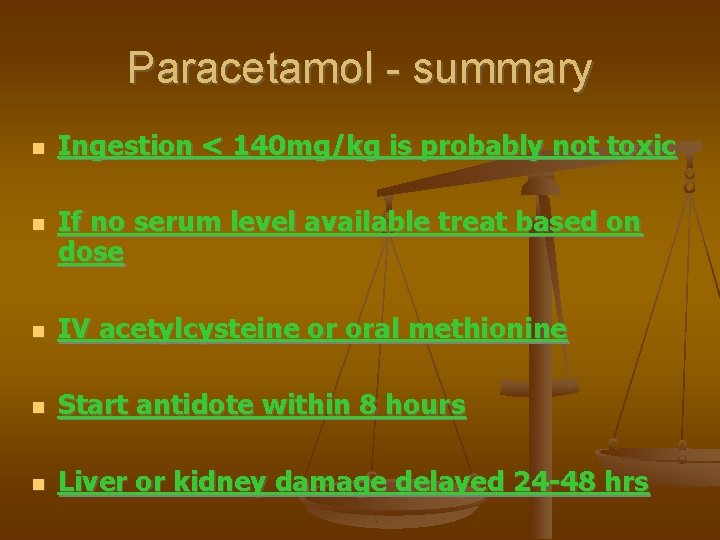 Paracetamol - summary Ingestion < 140 mg/kg is probably not toxic If no serum