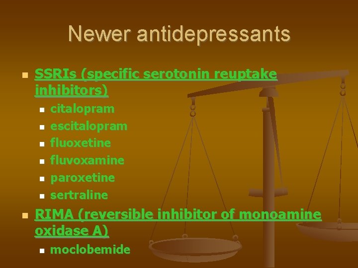 Newer antidepressants SSRIs (specific serotonin reuptake inhibitors) citalopram escitalopram fluoxetine fluvoxamine paroxetine sertraline RIMA