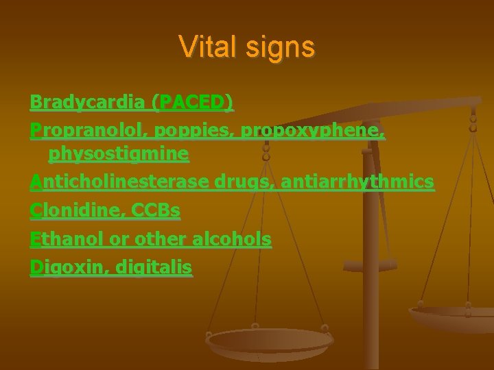 Vital signs Bradycardia (PACED) Propranolol, poppies, propoxyphene, physostigmine Anticholinesterase drugs, antiarrhythmics Clonidine, CCBs Ethanol