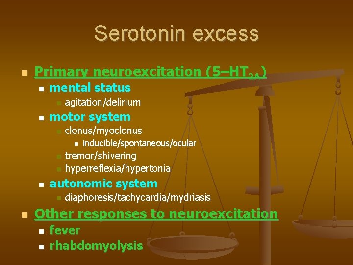 Serotonin excess Primary neuroexcitation (5–HT 2 A) mental status agitation/delirium motor system clonus/myoclonus tremor/shivering