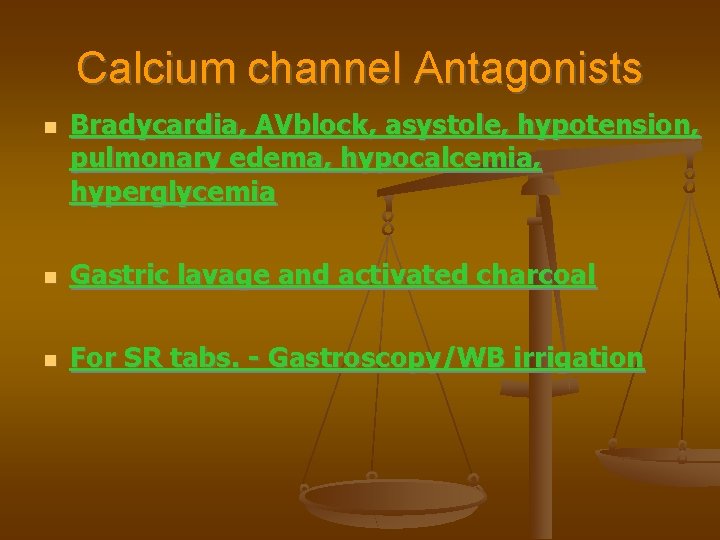 Calcium channel Antagonists Bradycardia, AVblock, asystole, hypotension, pulmonary edema, hypocalcemia, hyperglycemia Gastric lavage and