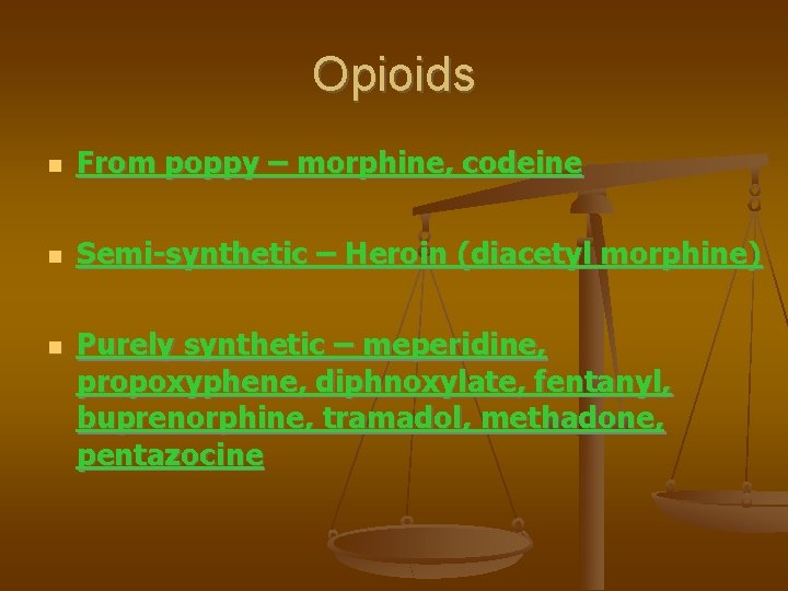 Opioids From poppy – morphine, codeine Semi-synthetic – Heroin (diacetyl morphine) Purely synthetic –