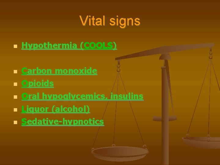 Vital signs Hypothermia (COOLS) Carbon monoxide Opioids Oral hypoglycemics, insulins Liquor (alcohol) Sedative-hypnotics 