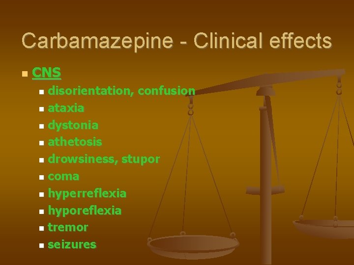 Carbamazepine - Clinical effects CNS disorientation, confusion ataxia dystonia athetosis drowsiness, stupor coma hyperreflexia