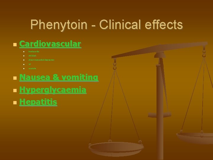 Phenytoin - Clinical effects Cardiovascular bradycardia AV block direct myocardial depression VF asystole Nausea