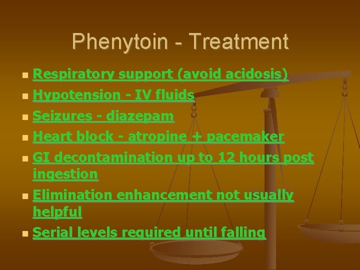 Phenytoin - Treatment Respiratory support (avoid acidosis) Hypotension - IV fluids Seizures - diazepam