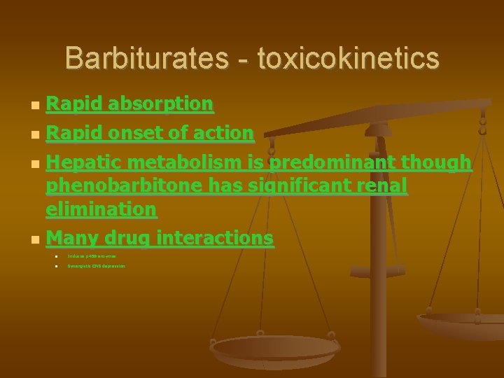 Barbiturates - toxicokinetics Rapid absorption Rapid onset of action Hepatic metabolism is predominant though