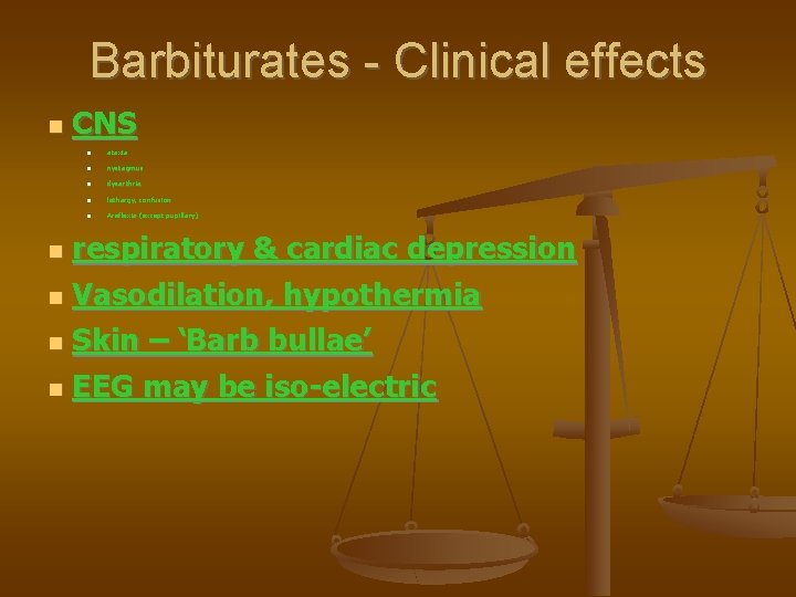 Barbiturates - Clinical effects CNS ataxia nystagmus dysarthria lethargy, confusion Areflexia (except pupillary) respiratory