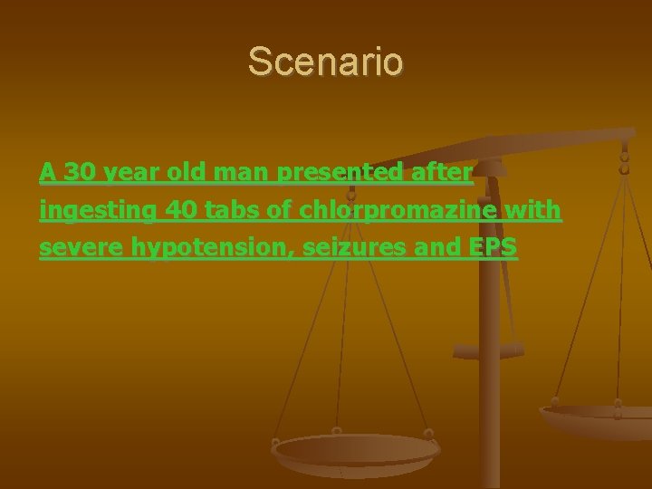Scenario A 30 year old man presented after ingesting 40 tabs of chlorpromazine with