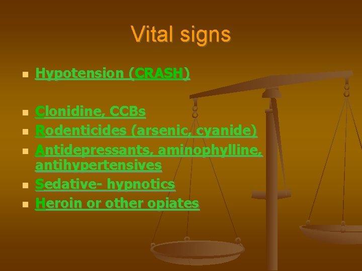 Vital signs Hypotension (CRASH) Clonidine, CCBs Rodenticides (arsenic, cyanide) Antidepressants, aminophylline, antihypertensives Sedative- hypnotics