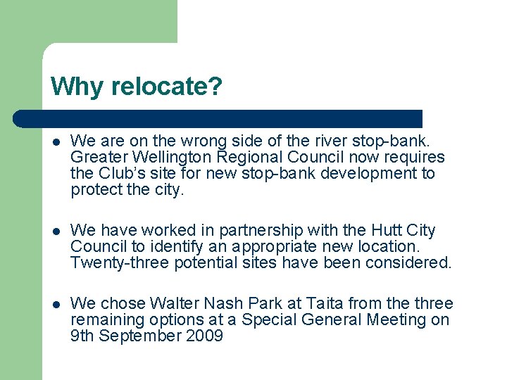 Why relocate? l We are on the wrong side of the river stop-bank. Greater