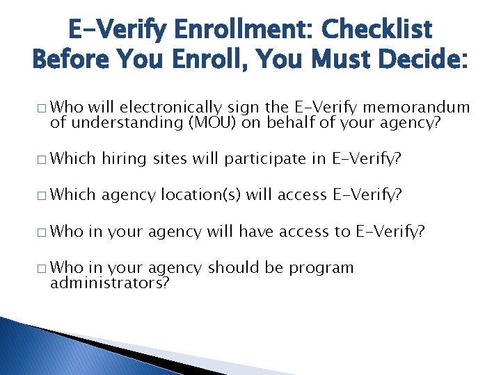 E-Verify Enrollment: Checklist Before You Enroll, You Must Decide: � Who will electronically sign