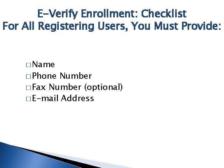 E-Verify Enrollment: Checklist For All Registering Users, You Must Provide: � Name � Phone