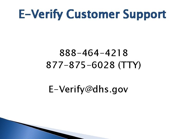 E-Verify Customer Support 888 -464 -4218 877 -875 -6028 (TTY) E-Verify@dhs. gov 