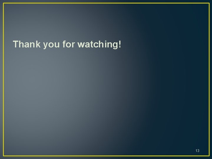 Thank you for watching! 13 