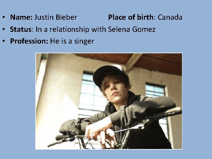  • Name: Justin Bieber Place of birth: Canada • Status: In a relationship