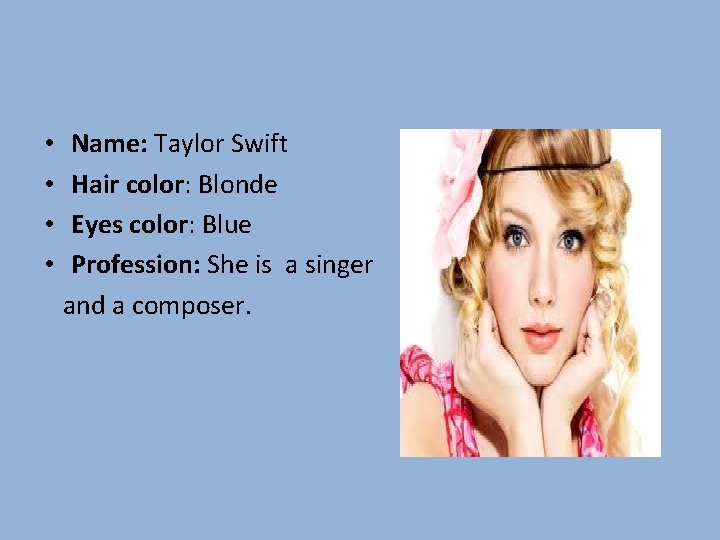  • • Name: Taylor Swift Hair color: Blonde Eyes color: Blue Profession: She