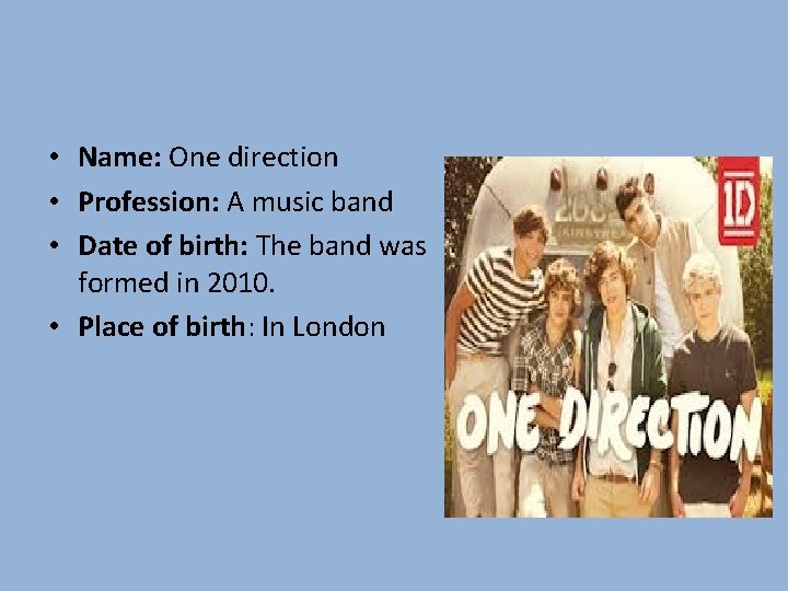  • Name: One direction • Profession: A music band • Date of birth: