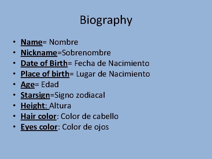 Biography • • • Name= Nombre Nickname=Sobrenombre Date of Birth= Fecha de Nacimiento Place