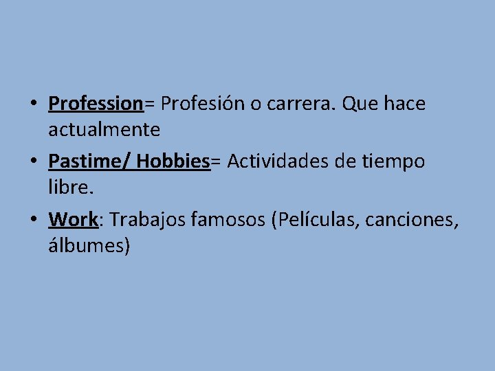  • Profession= Profesión o carrera. Que hace actualmente • Pastime/ Hobbies= Actividades de