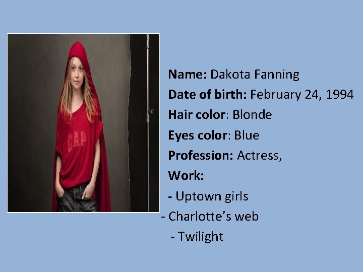  • • Name: Dakota Fanning Date of birth: February 24, 1994 Hair color: