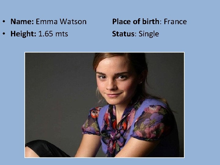  • Name: Emma Watson • Height: 1. 65 mts Place of birth: France