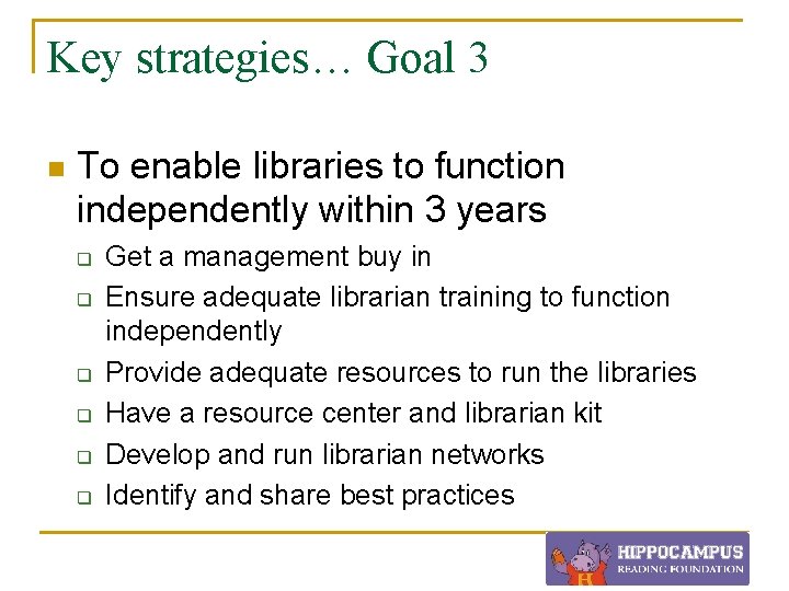 Key strategies… Goal 3 n To enable libraries to function independently within 3 years