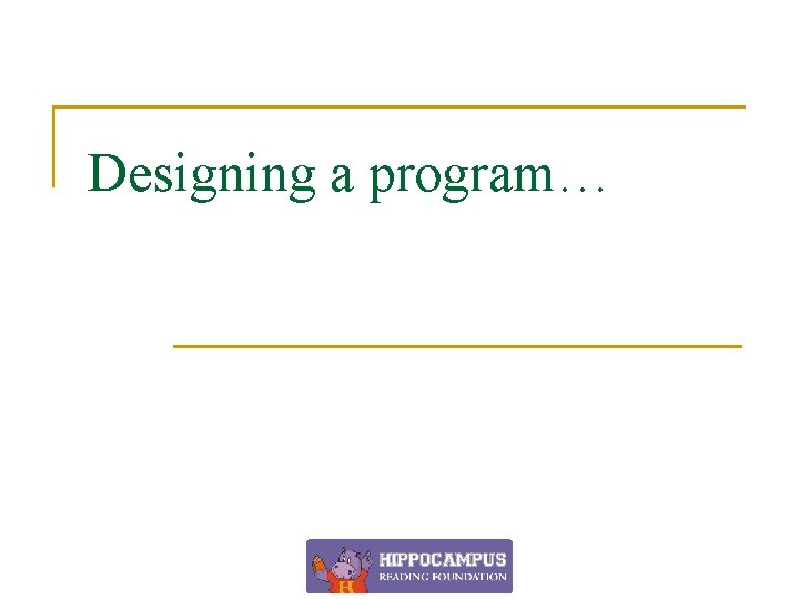 Designing a program… 