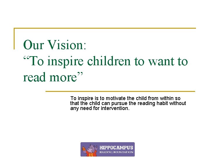 Our Vision: “To inspire children to want to read more” To inspire is to