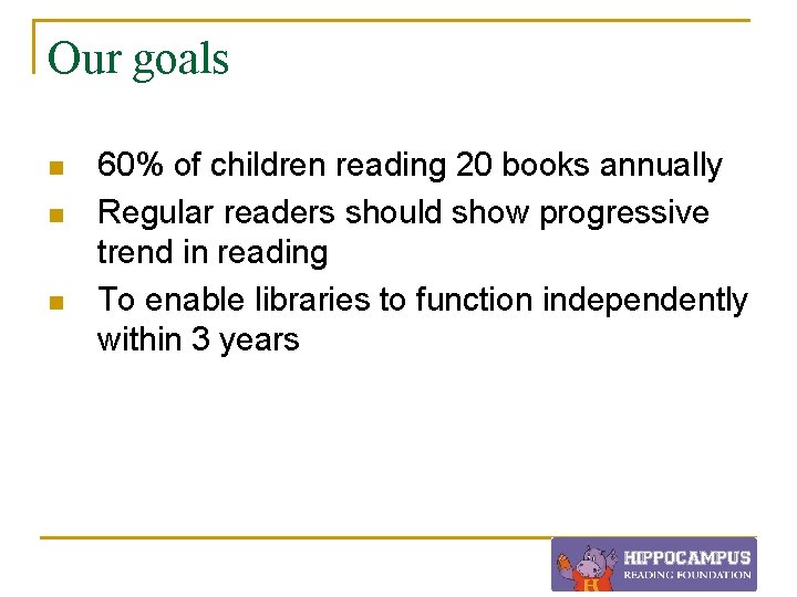 Our goals n n n 60% of children reading 20 books annually Regular readers