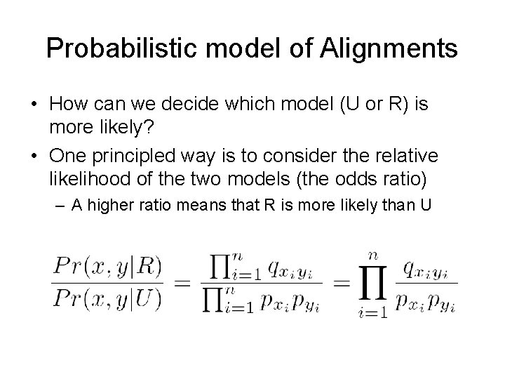 Probabilistic model of Alignments • How can we decide which model (U or R)