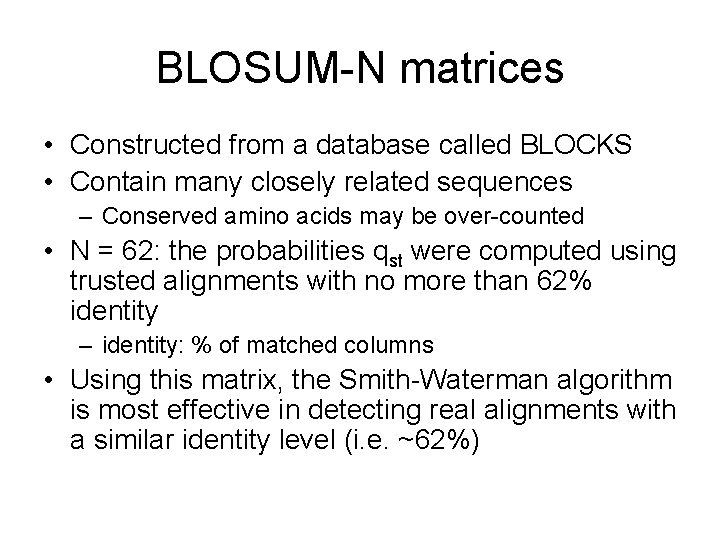 BLOSUM-N matrices • Constructed from a database called BLOCKS • Contain many closely related