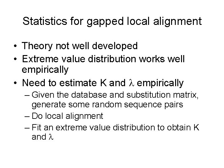 Statistics for gapped local alignment • Theory not well developed • Extreme value distribution