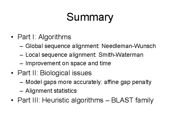 Summary • Part I: Algorithms – Global sequence alignment: Needleman-Wunsch – Local sequence alignment: