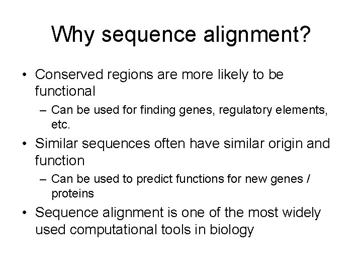 Why sequence alignment? • Conserved regions are more likely to be functional – Can