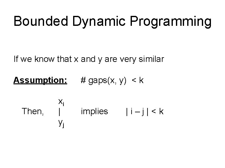 Bounded Dynamic Programming If we know that x and y are very similar Assumption: