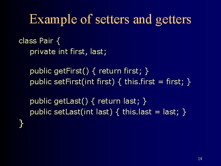 Example of setters and getters class Pair { private int first, last; public get. Example of setters and getters class Pair { private int first, last; public get.