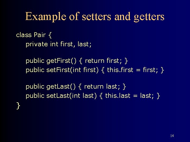 Example of setters and getters class Pair { private int first, last; public get.