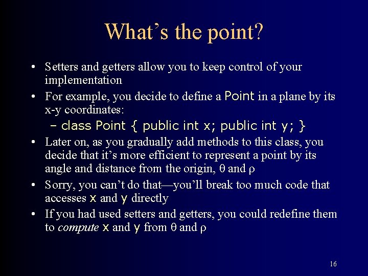 What’s the point? • Setters and getters allow you to keep control of your What’s the point? • Setters and getters allow you to keep control of your