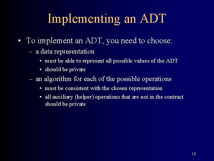 Implementing an ADT • To implement an ADT, you need to choose: – a