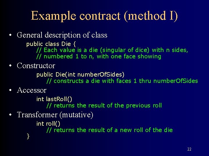 Example contract (method I) • General description of class public class Die { // Example contract (method I) • General description of class public class Die { //